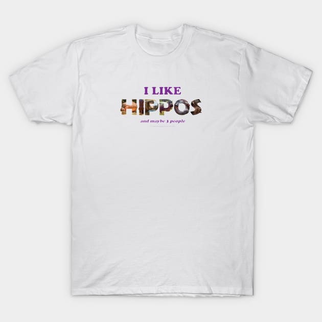 I like hippos and maybe 3 people - wildlife oil painting word art T-Shirt by DawnDesignsWordArt